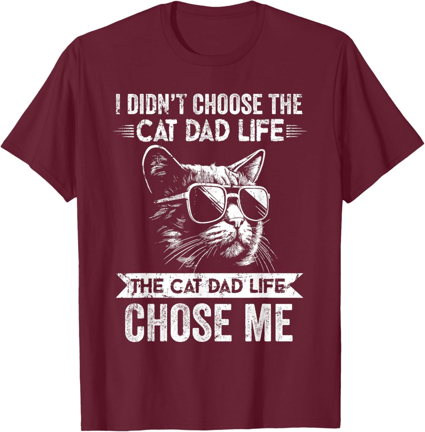 I Didn't Choose The Cat Dad Life The Cat Dad Life Chose Me T-Shirt - T-Shirt | Maroon