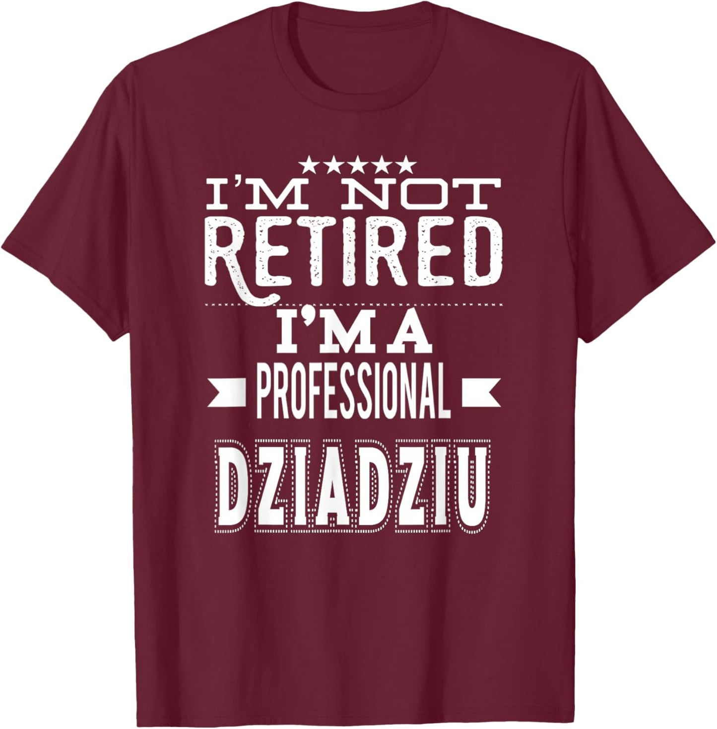 Unique Christmas Birthday Father's Day Gifts Shop I'm Not Retired I'm A Professional Dziadziu Polish Grandpa T-Shirt - T-Shirt | Maroon