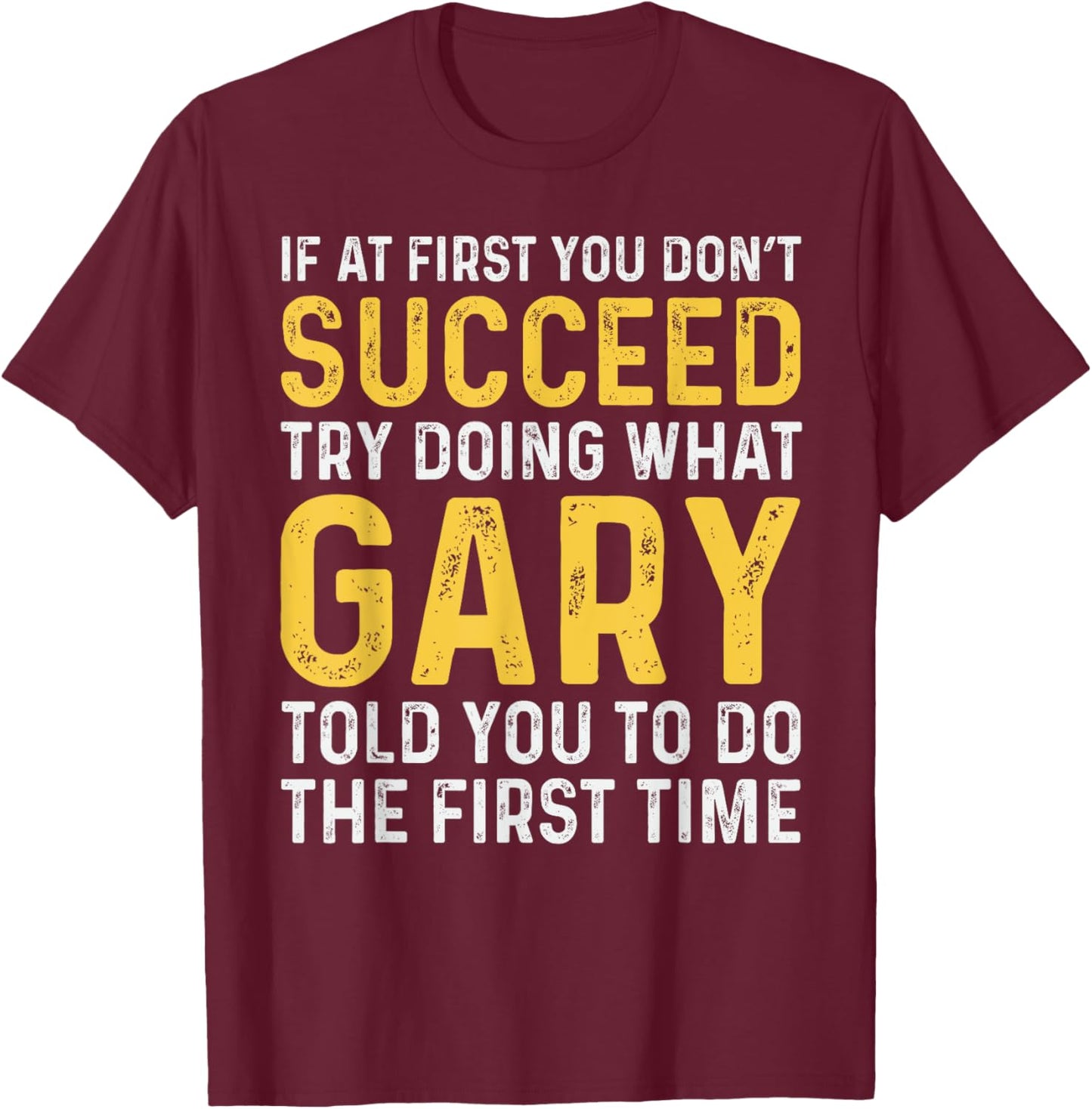 Gary If At First You Don't Succeed Gary Birthday Gary T-Shirt - T-Shirt | Maroon