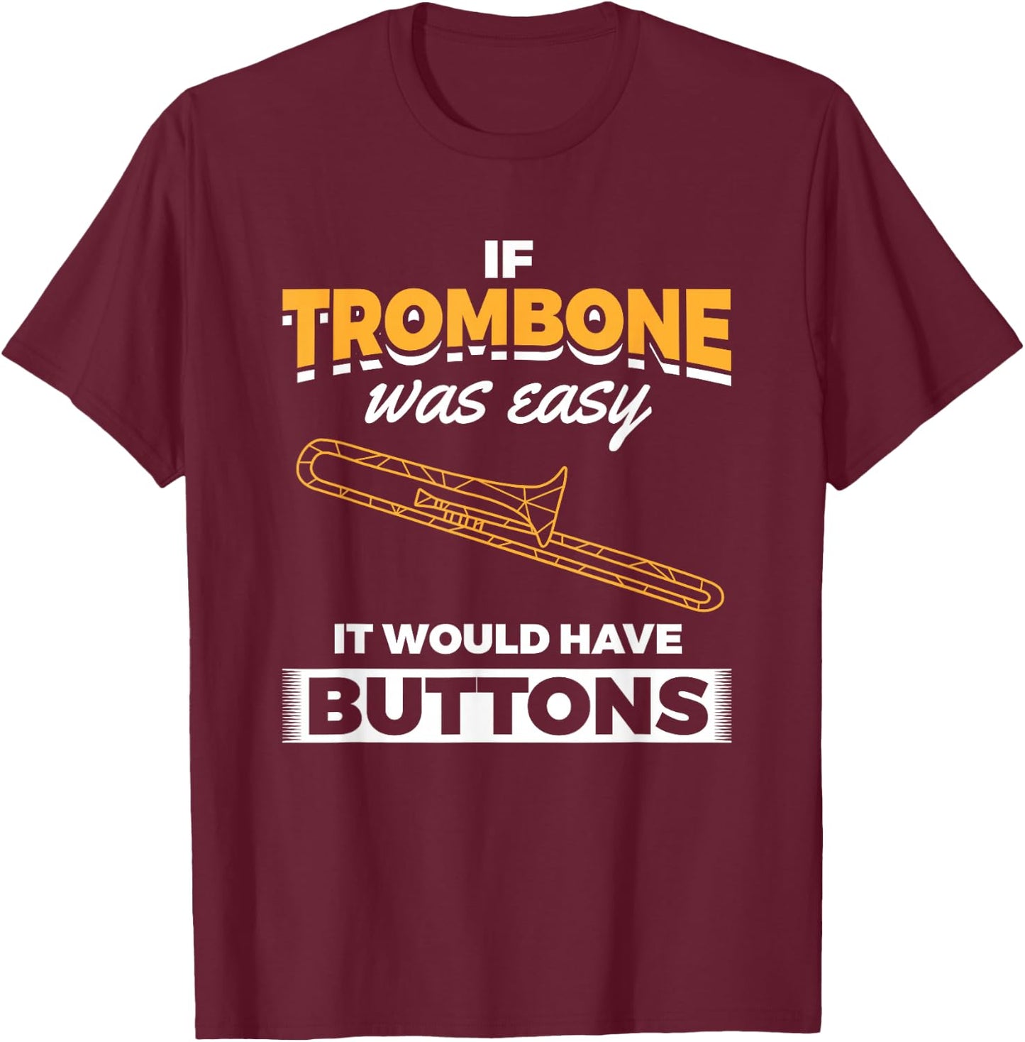 Trombone Easy Would Have Buttons Trombonist Trombone T-Shirt - T-Shirt | Maroon