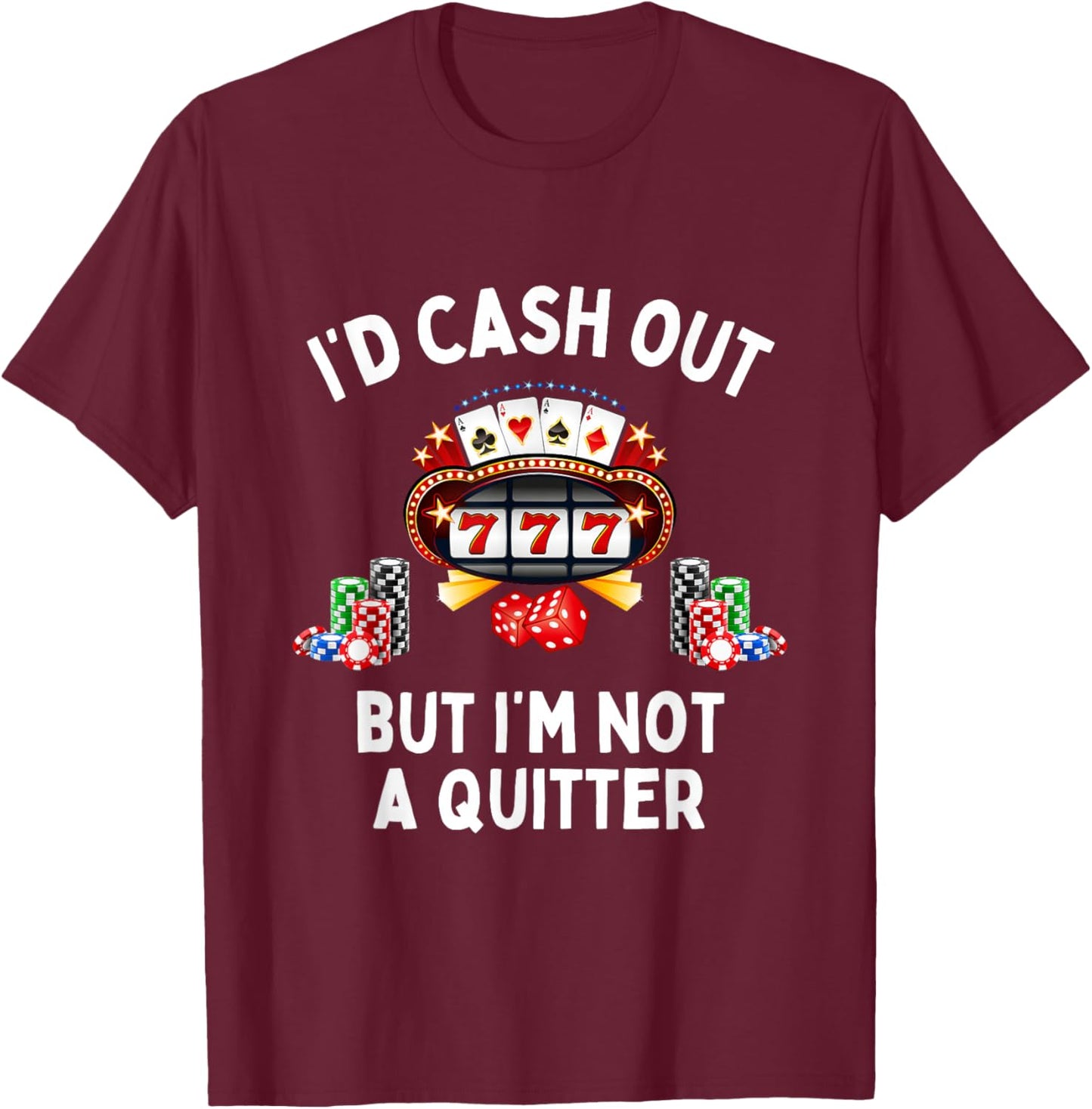 I'd Cash Out But I'm Not A Quitter Casino Slot Machine T-Shirt - T-Shirt | Maroon