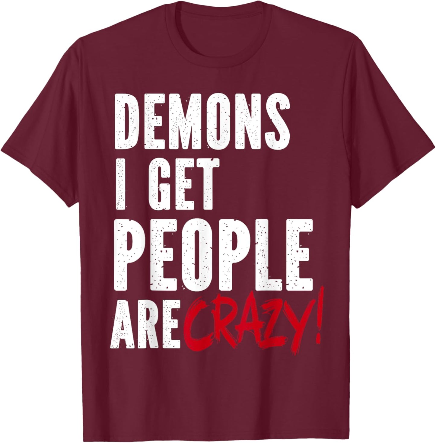 Demons I Get People Are Crazy Funny SPN T-Shirt - T-Shirt | Maroon