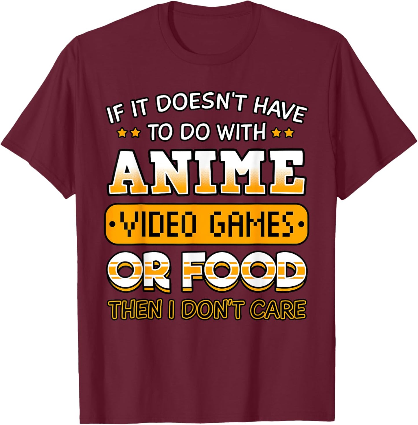 If It Doesn't Have to Do with Anime Video Game Or Food T-Shirt - T-Shirt | Maroon