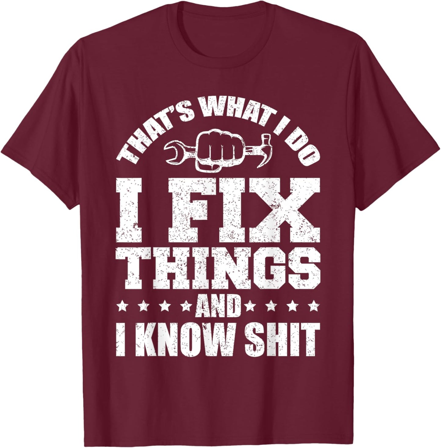 That's What I Do I Fix Things And I Know Shit Funny Saying T-Shirt - T-Shirt | Maroon