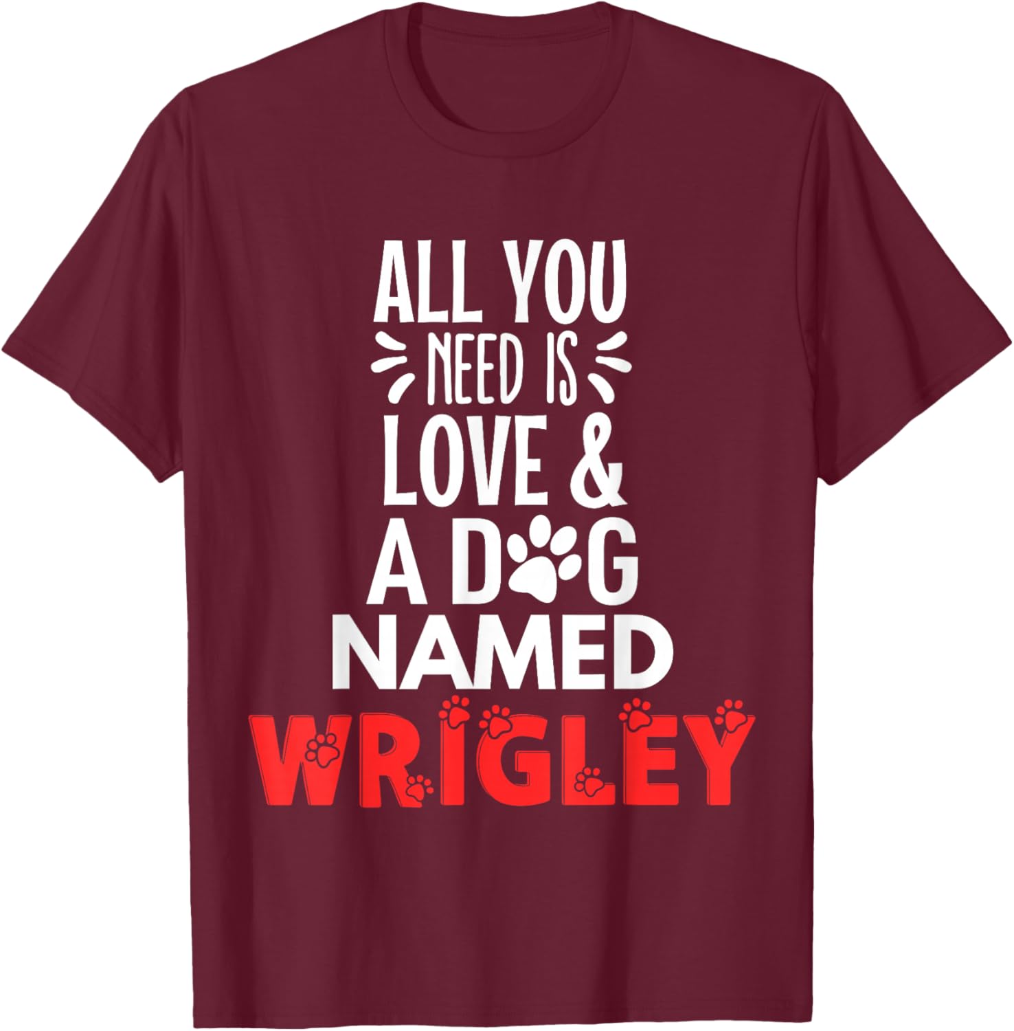Dog Name Wrigley Design - All You Need is Love! T-Shirt - T-Shirt | Maroon