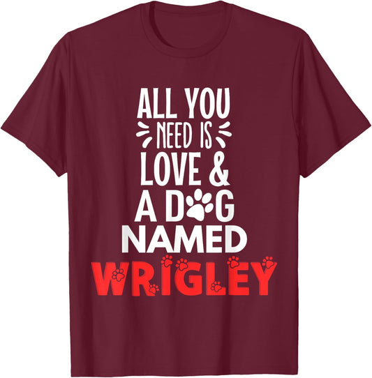 Dog Name Wrigley Design - All You Need is Love! T-Shirt - T-Shirt | Maroon