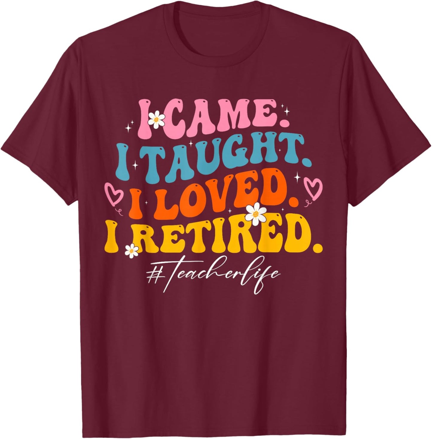 I Came I Taught I Loved I Retired Groovy Funny Teacher T-Shirt - T-Shirt | Maroon