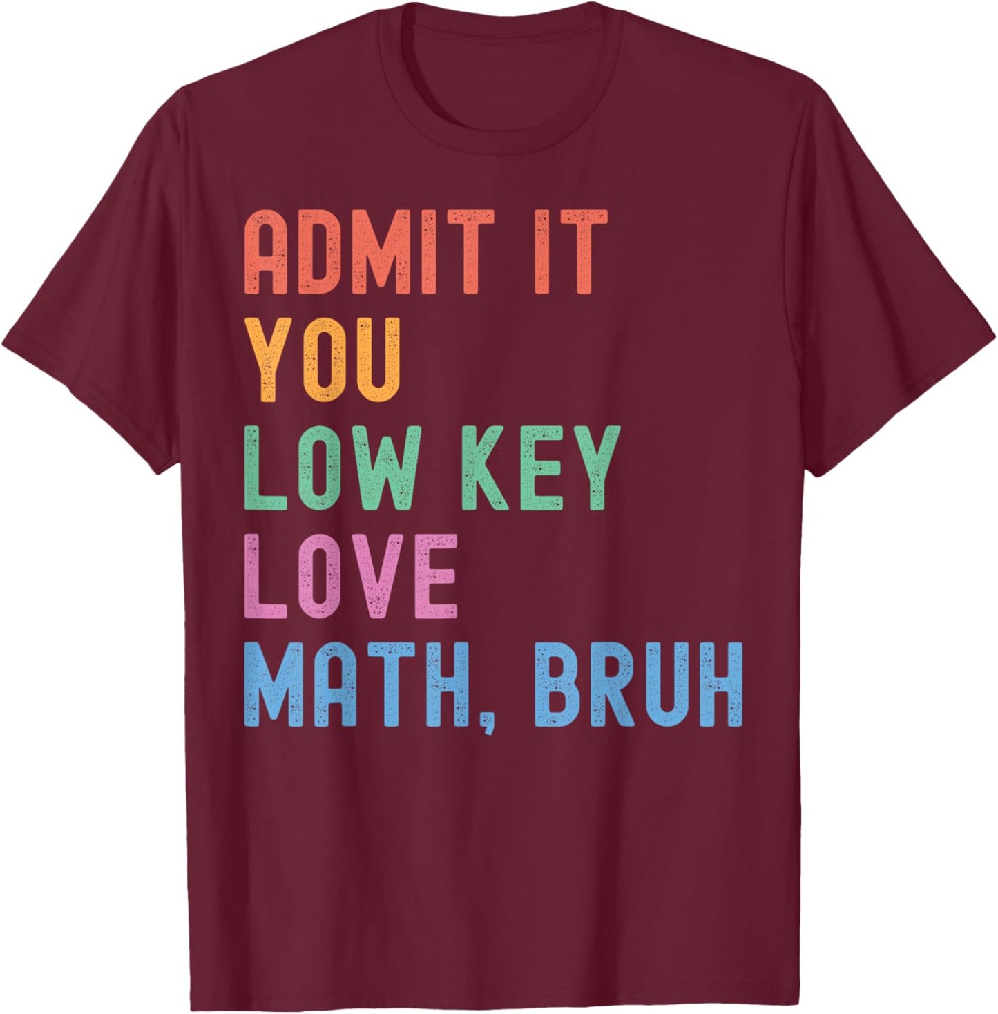 Admit It You Low Key Love Math Bruh Teacher Funny Nerdy Math T-Shirt - T-Shirt | Maroon