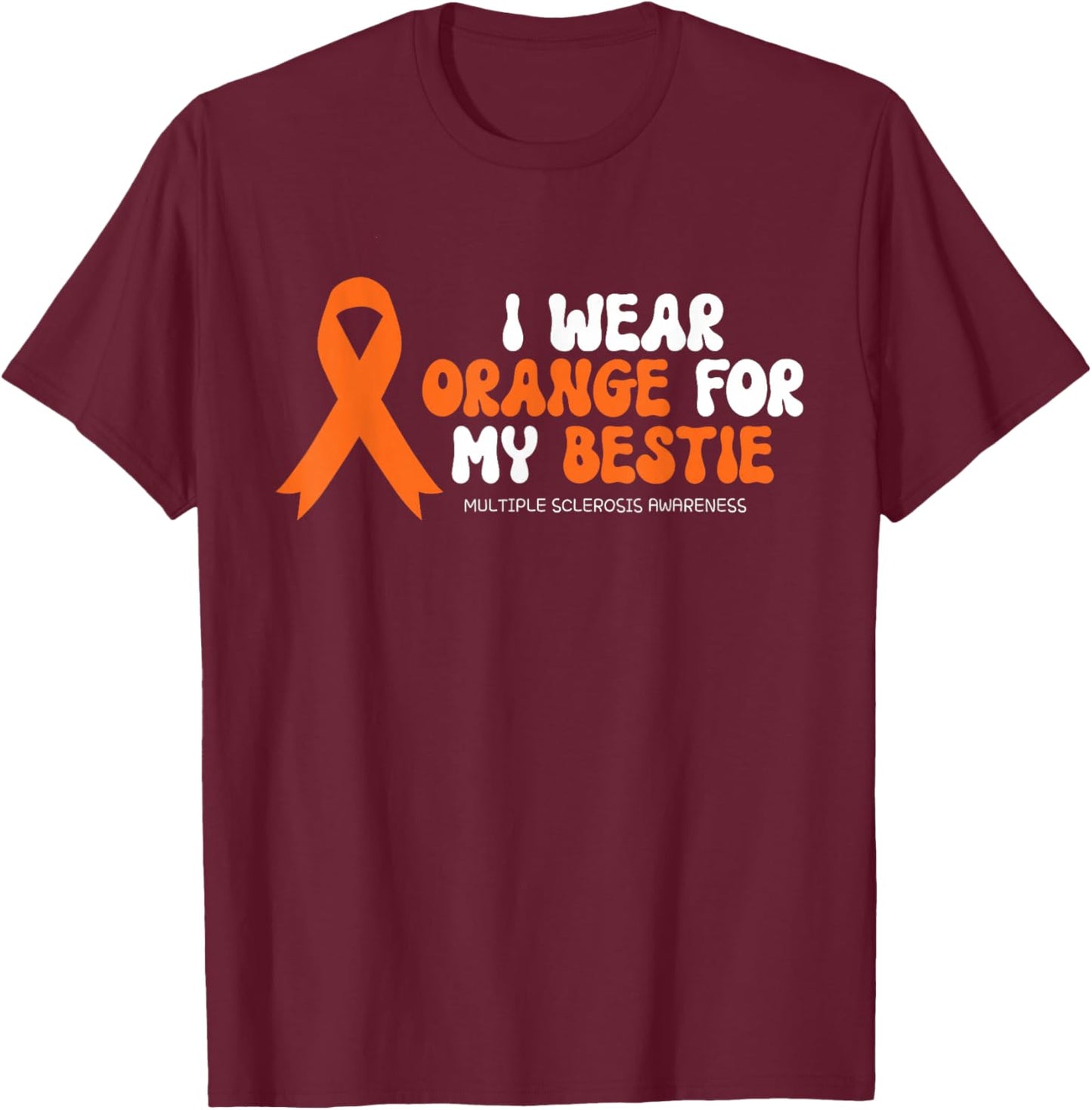 I Wear Orange For My Bestie Multiple Sclerosis Awareness MS , Small T-Shirt - T-Shirt | Maroon