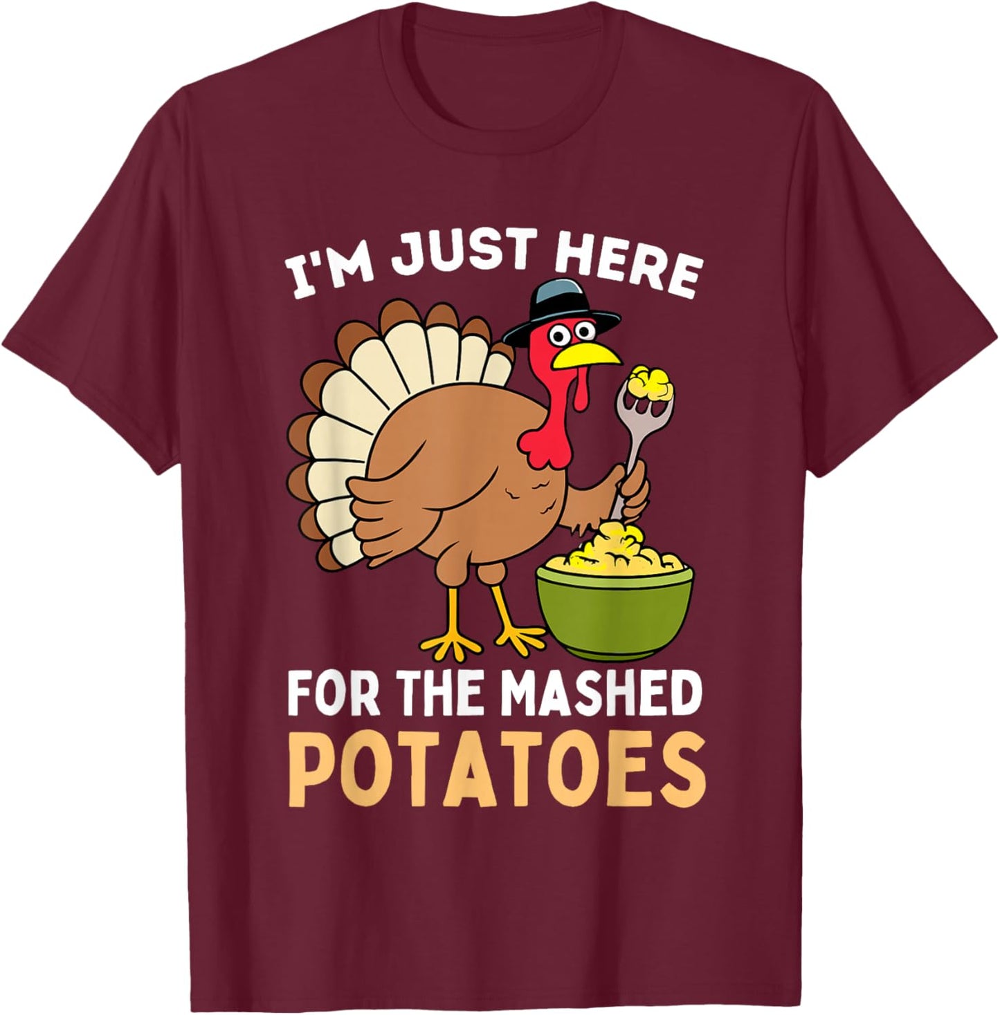 I'm Just Here For The Mashed Potatoes Thanksgiving Turkey T-Shirt - T-Shirt | Maroon