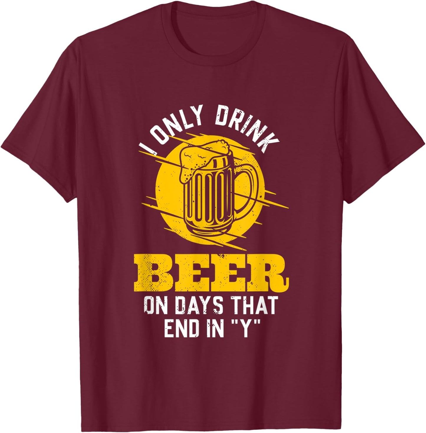 I only drink beer on days that end in "Y" funny saying T-Shirt - T-Shirt | Maroon