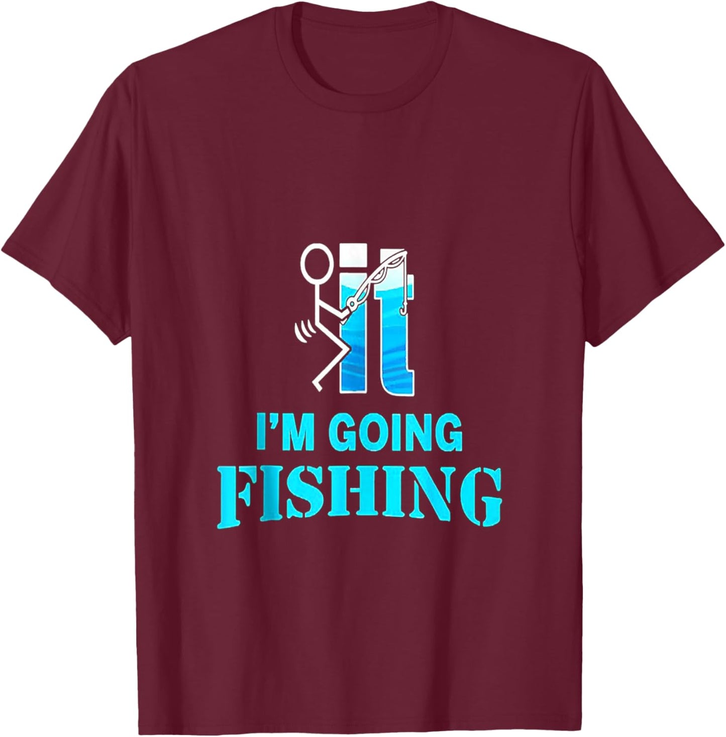 F-uck It I'm Going Fishing T-Shirt - T-Shirt | Maroon
