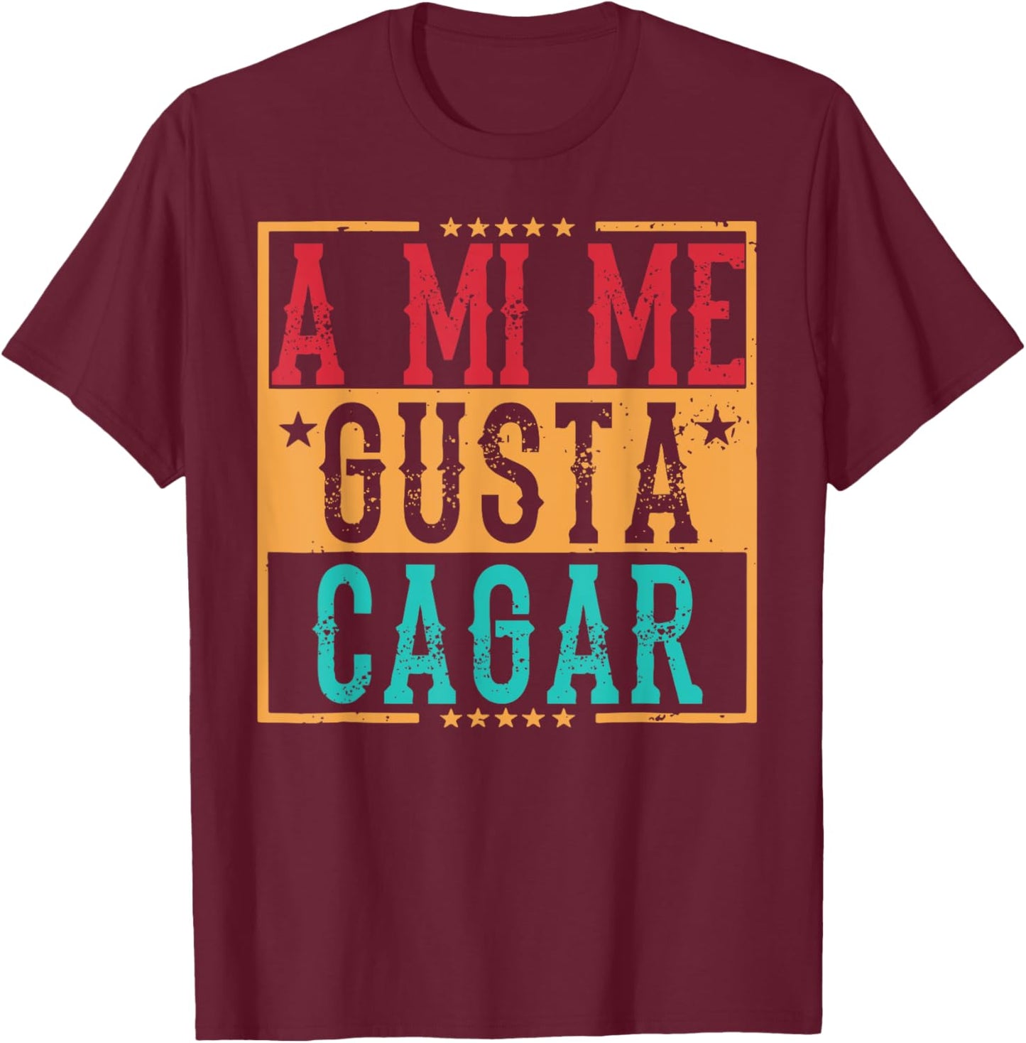 A Mi Me Gusta Cagar Funny Hispanic Quotes Iin Spanish Latino T-Shirt - T-Shirt | Maroon