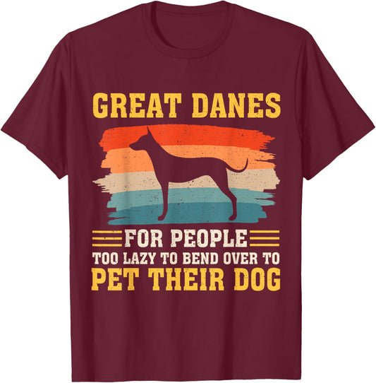 Great Danes For People Too Lazy to Bend Over To Pet T-Shirt - T-Shirt | Maroon