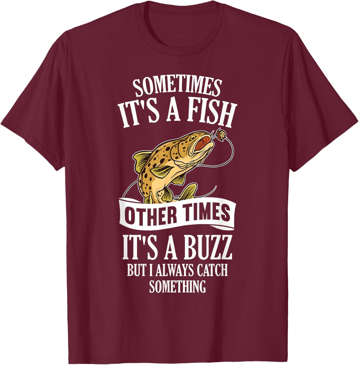 Sometimes It's A Fish Other Times It's A Buzz- Funny Fishing T-Shirt - T-Shirt | Maroon