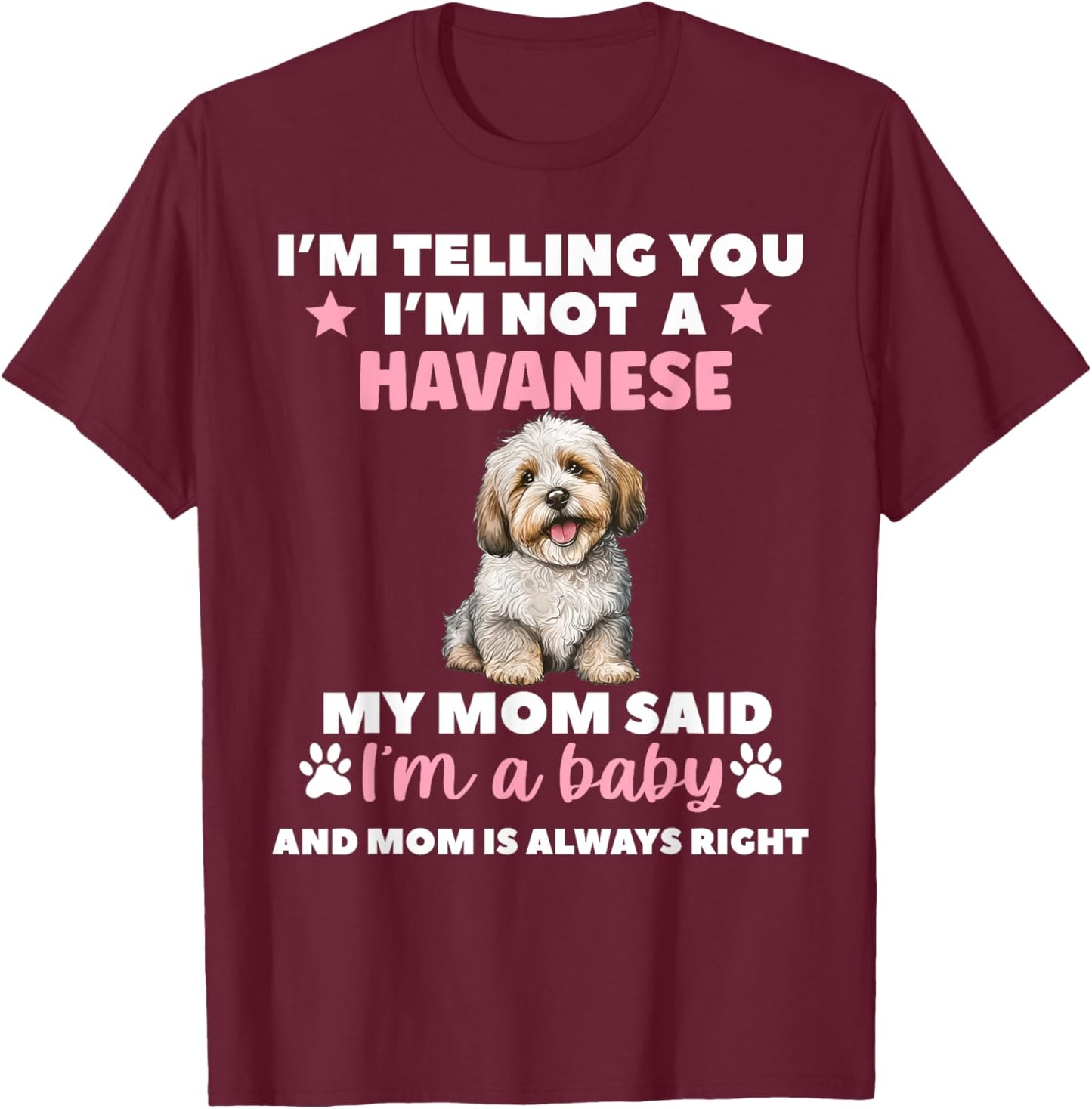 I Am Telling You Im Not a Havanese My Mom Said Im a Baby T-Shirt - T-Shirt | Maroon