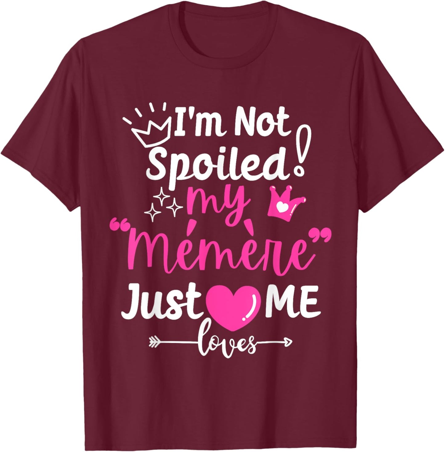 I'm Not Spoiled My Memere Just Loves Me Team Girls Matching T-Shirt - T-Shirt | Maroon
