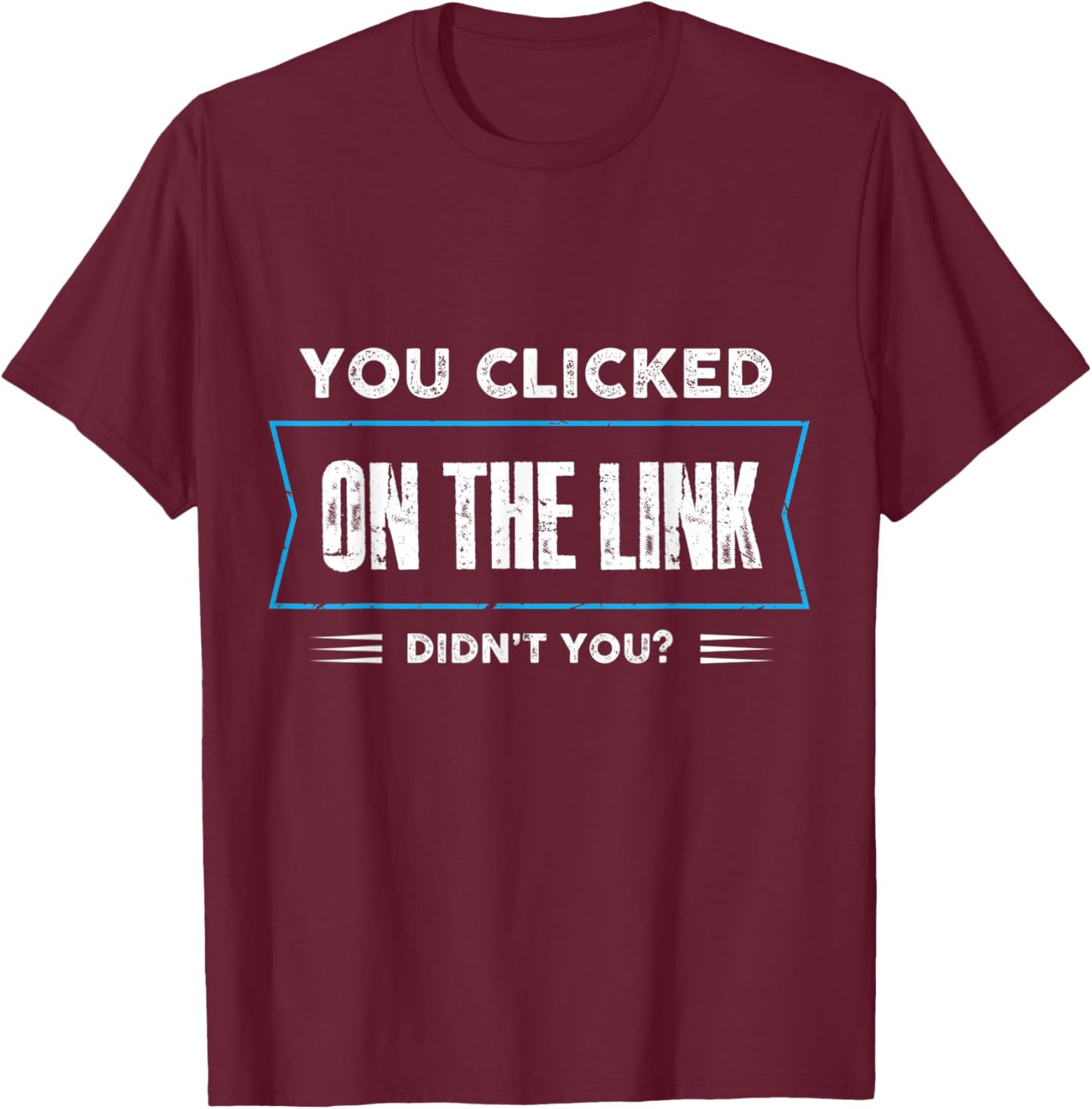 you clicked on the link didnt you Design T-Shirt - T-Shirt | Maroon