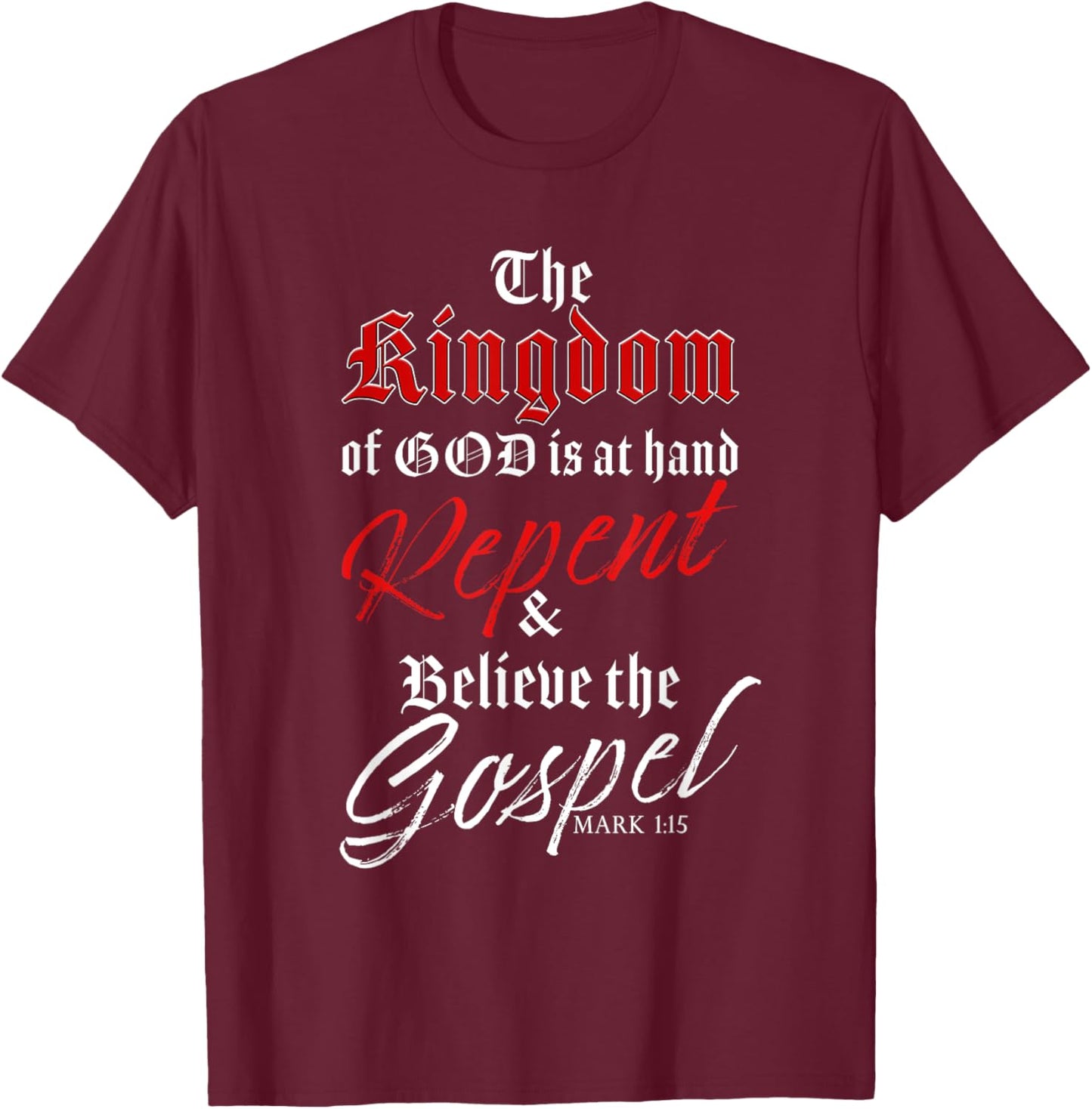 The Kingdom of GOD is at Hand – Repent & Believe the Gospel T-Shirt - T-Shirt | Maroon
