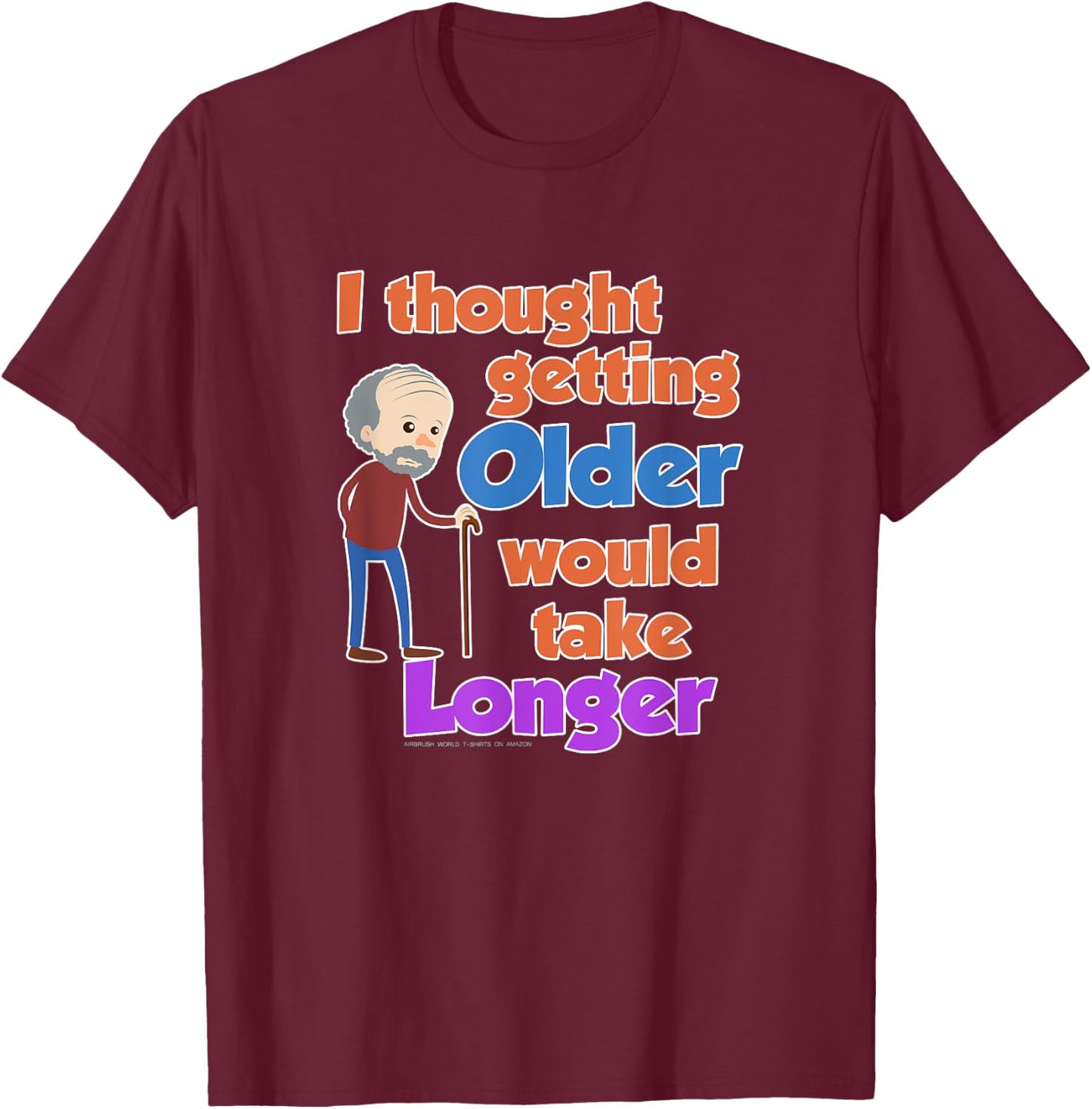 I Thought Getting Older Would Take Longer Funny Novelty Gift T-Shirt - T-Shirt | Maroon