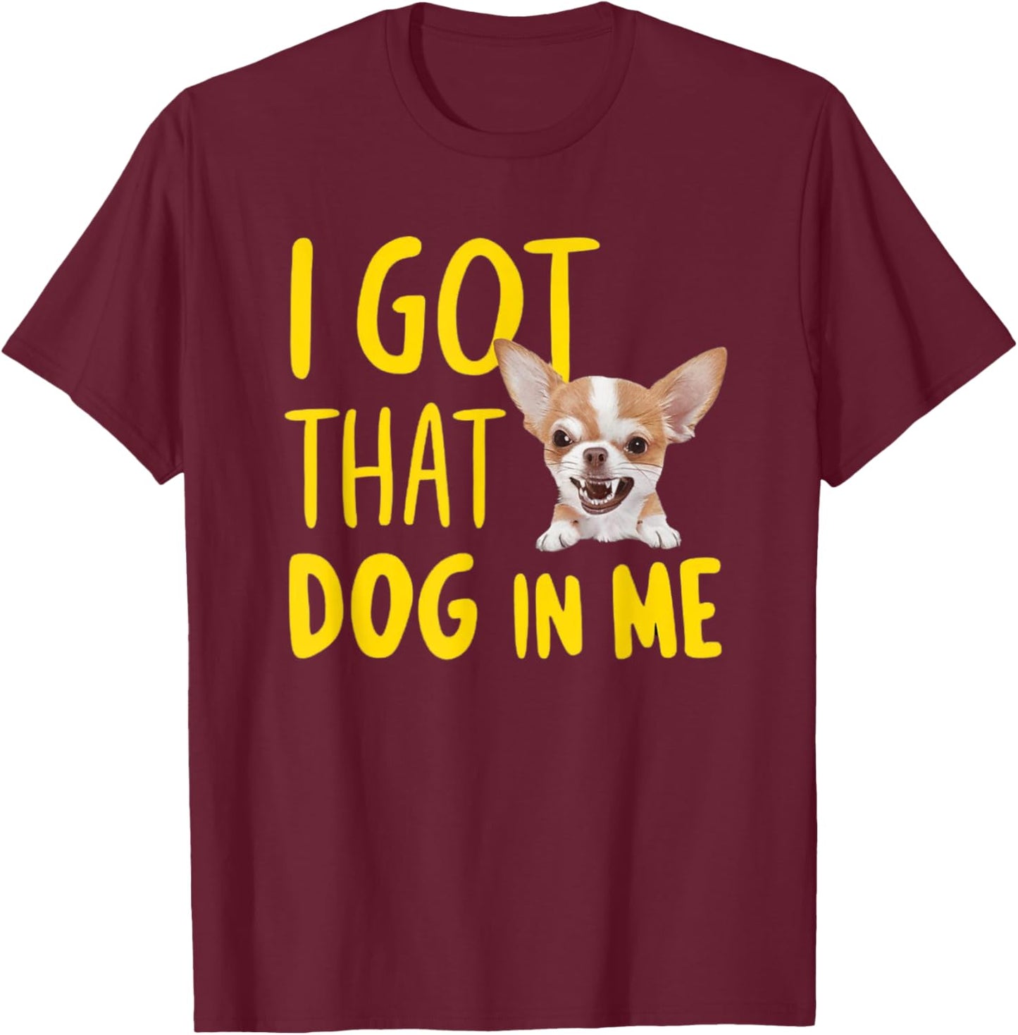 I Got That Dog In Me Chihuahua T-Shirt - T-Shirt | Maroon