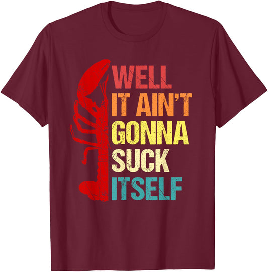 Well It Ain't Gonna Suck Itself Cajun Crawfish Boil Vintage T-Shirt - T-Shirt | Maroon