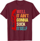 Well It Ain't Gonna Suck Itself Cajun Crawfish Boil Vintage T-Shirt - T-Shirt | Maroon