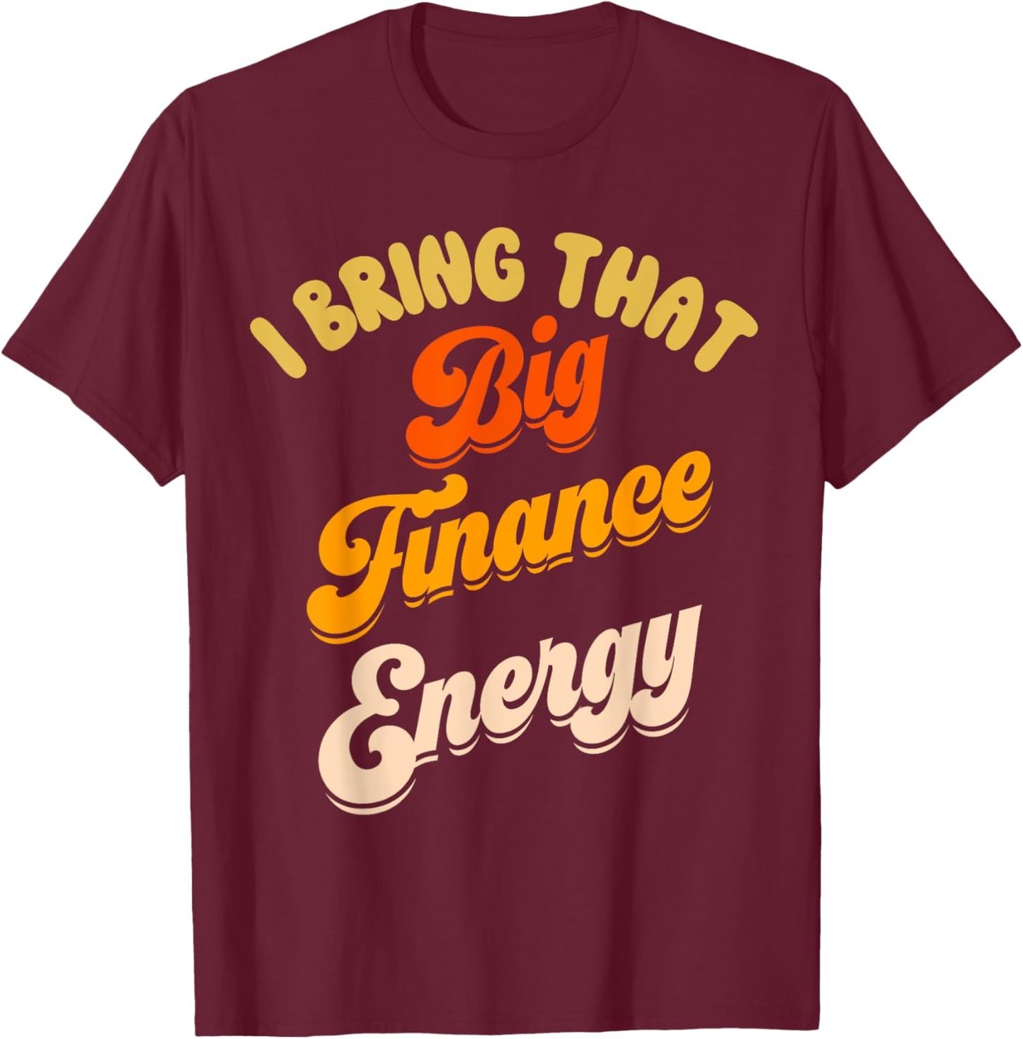 Finance Department Women Funny Team Men Big Finance Energy T-Shirt - T-Shirt | Maroon