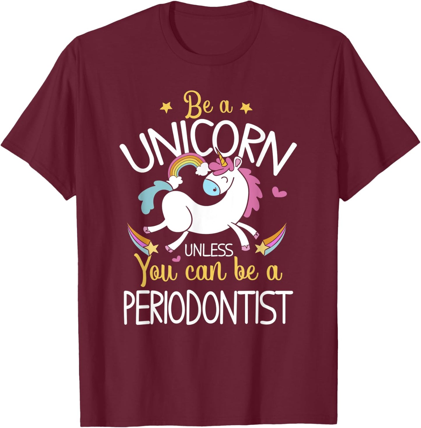 Periodontist Be A Unicorn - Periodontist Shirt Gift T-Shirt - T-Shirt | Maroon