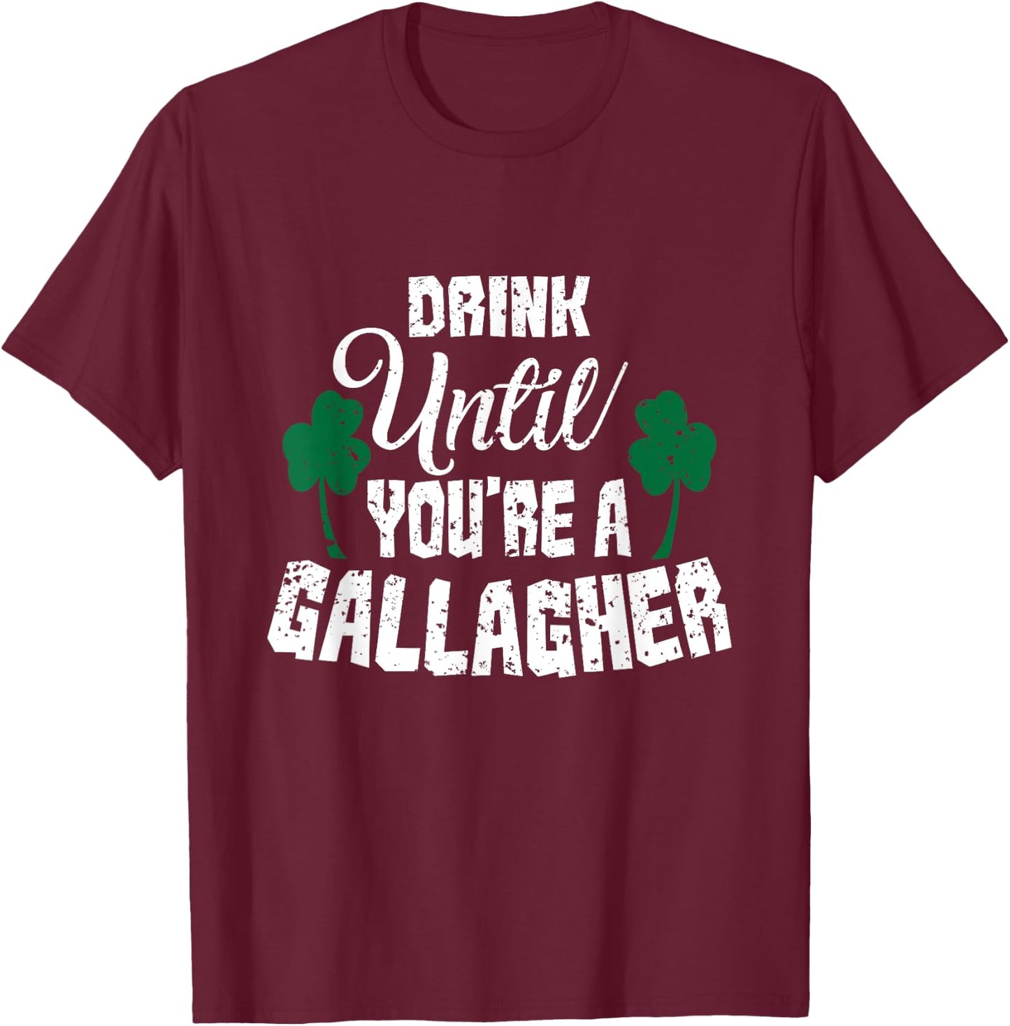 Drink Until You Are A Gallagher Irish Beer St Patricks Day T-Shirt - T-Shirt | Maroon