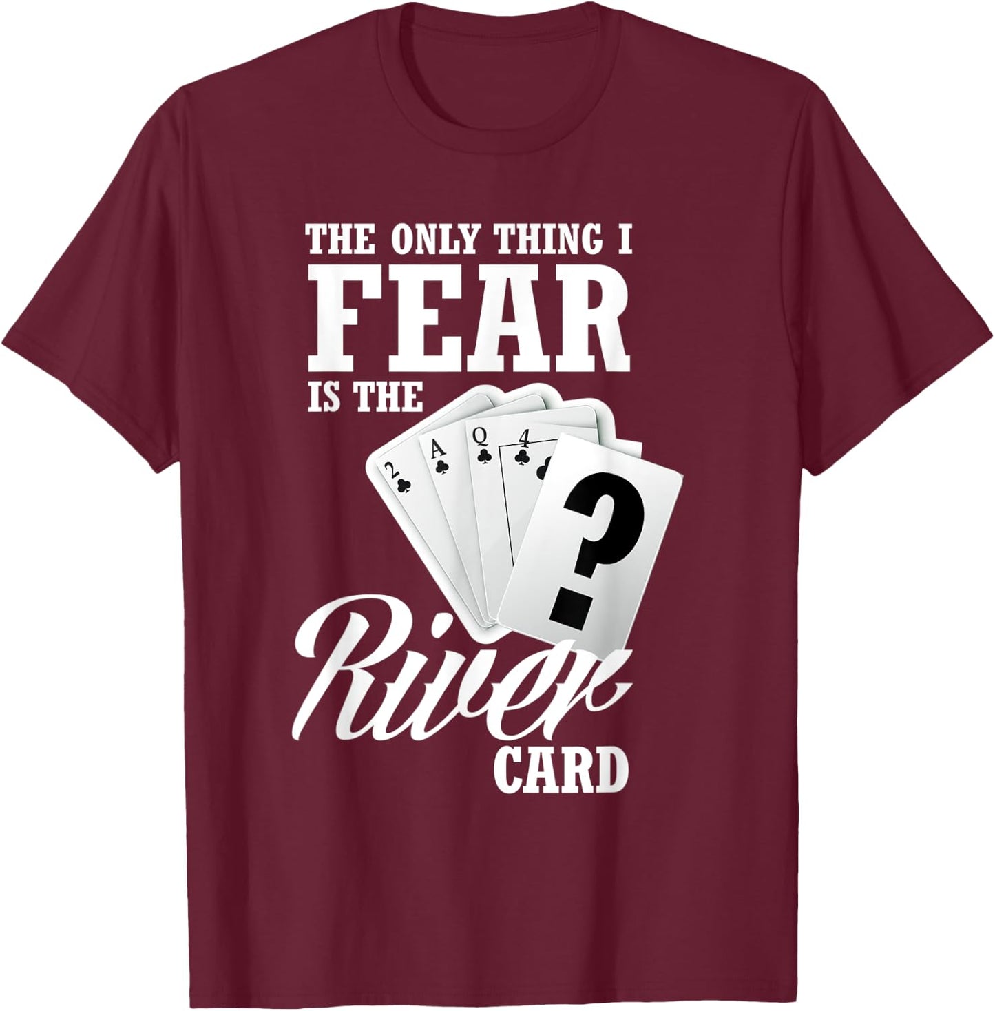 The Only Thing I Fear Is The River Card Funny Poker T-Shirt - T-Shirt | Maroon
