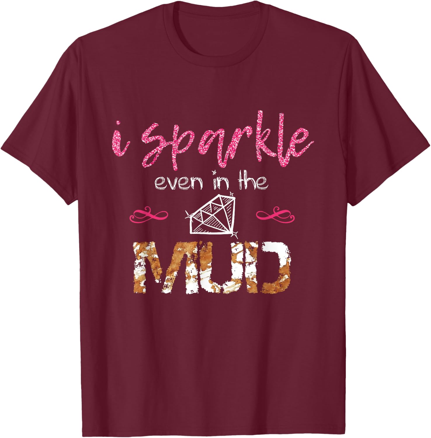 I Sparkle Even in Mud Run Team Princess Funny Mudding Gift T-Shirt - T-Shirt | Maroon