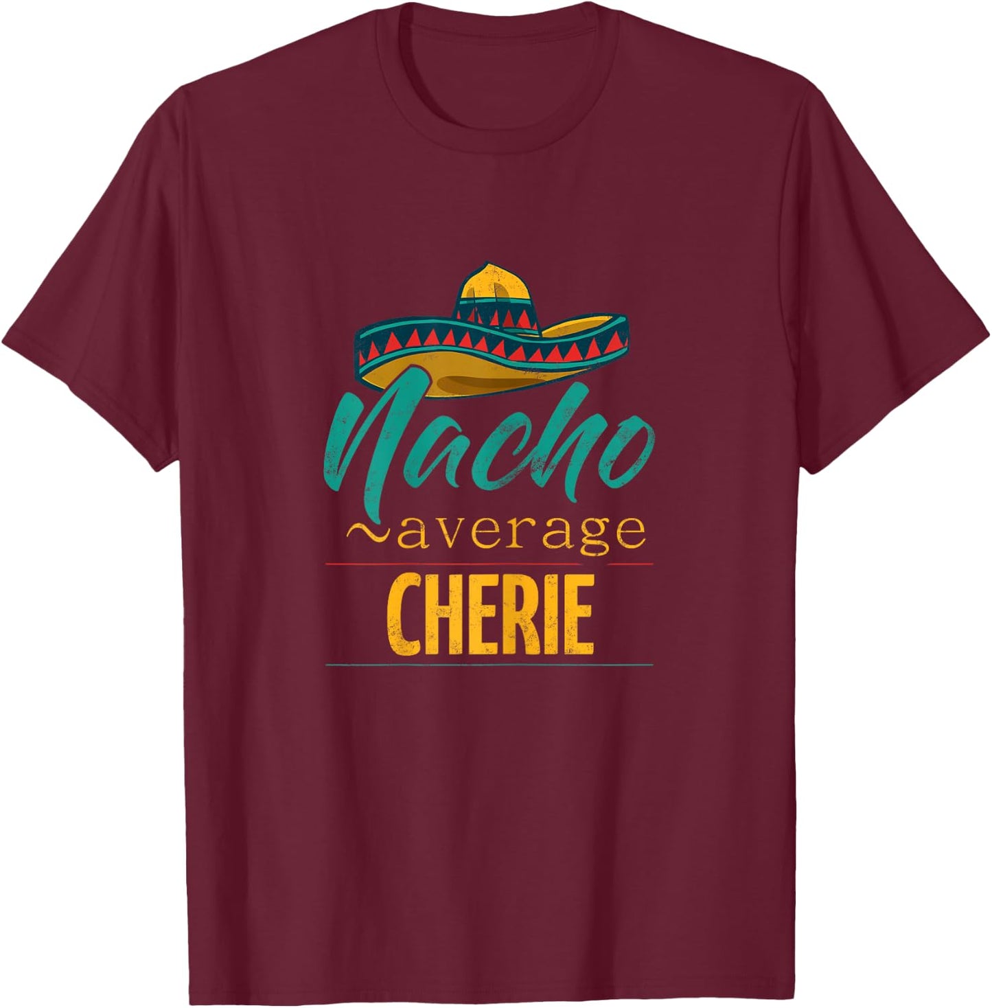 Nacho Average Cherie Gift Funny Cinco De Mayo Sombrero T-Shirt - T-Shirt | Maroon