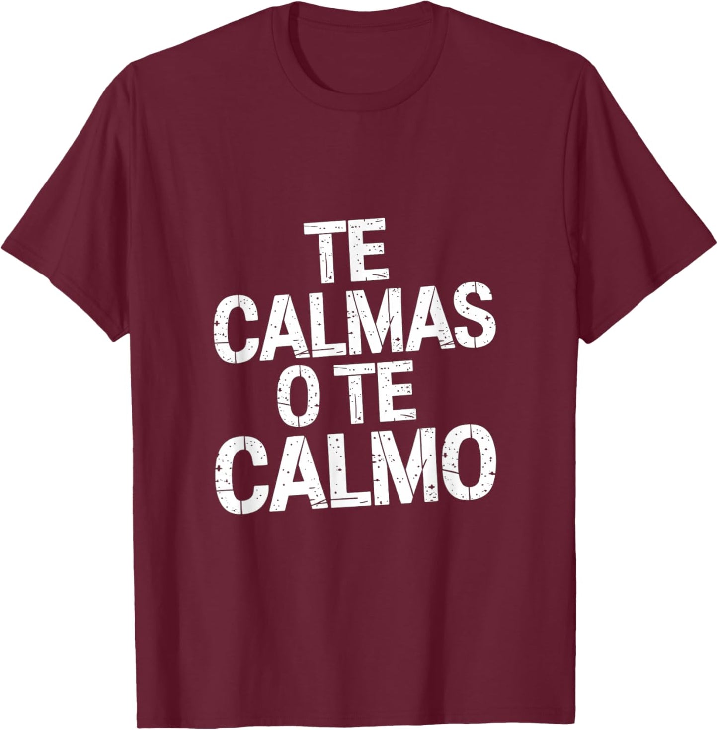 Te Calmas O Te Calmo Sayings of the Spanish Mother T-Shirt - T-Shirt | Maroon