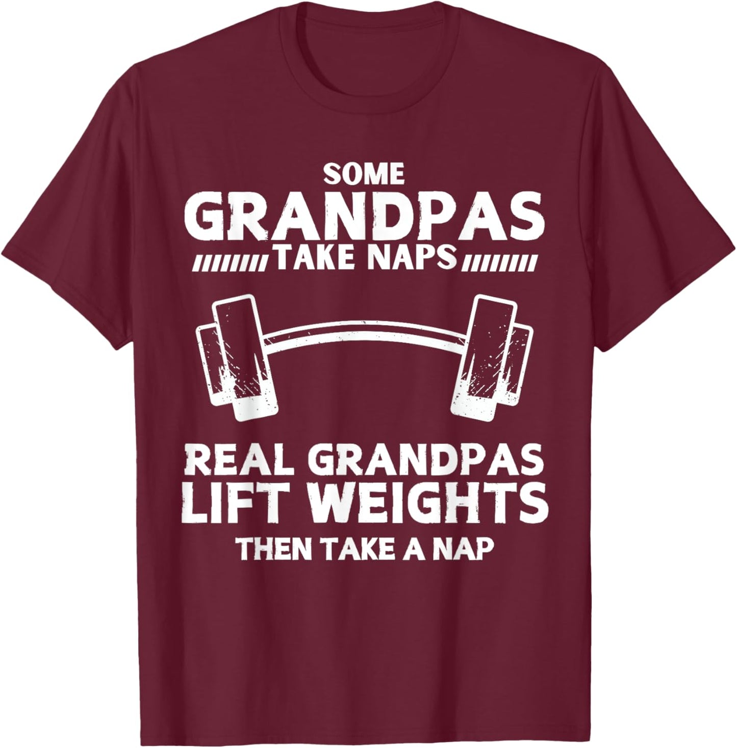 Some Grandpas Take Naps Real Grandpas Lift Weights Funny T-Shirt - T-Shirt | Maroon