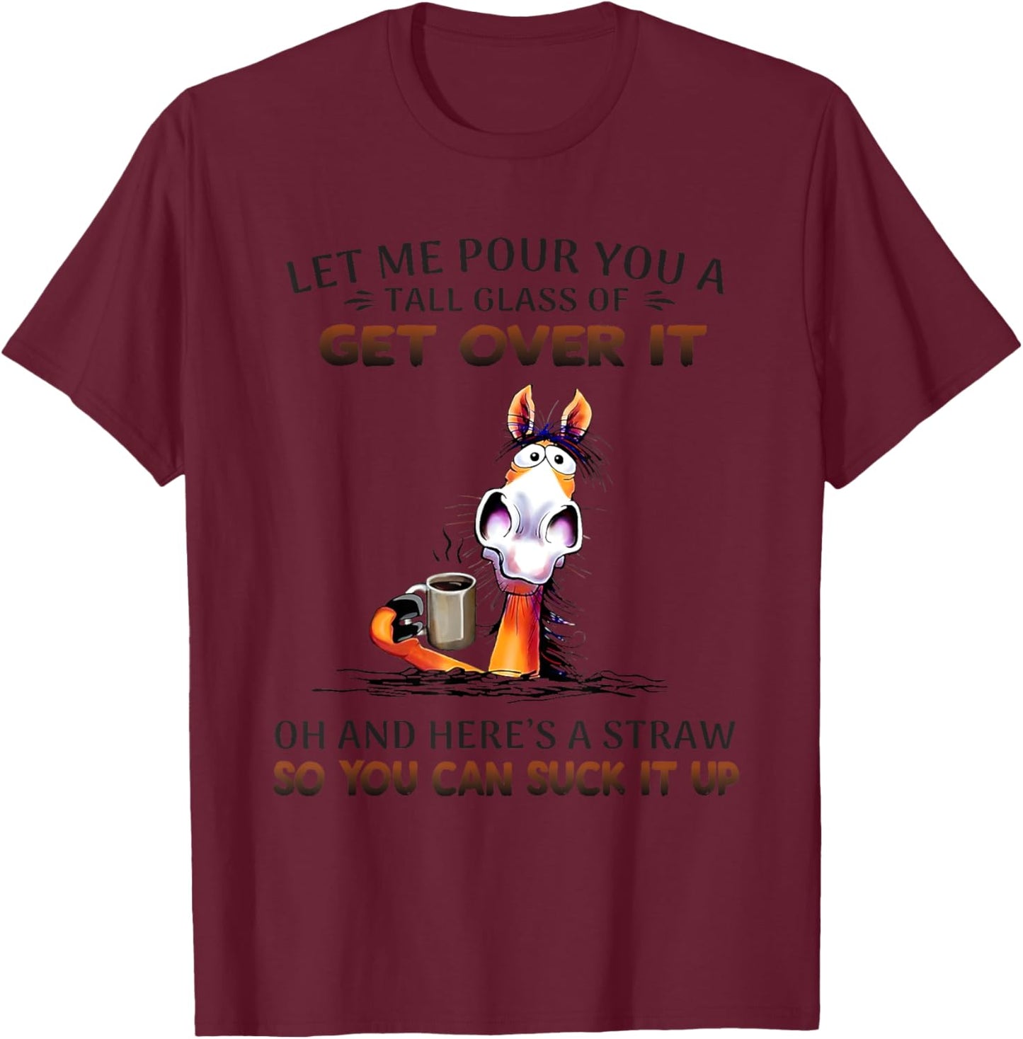 Horse Let Me Pour You A Tall Glass Of Get Over It Oh T-Shirt - T-Shirt | Maroon