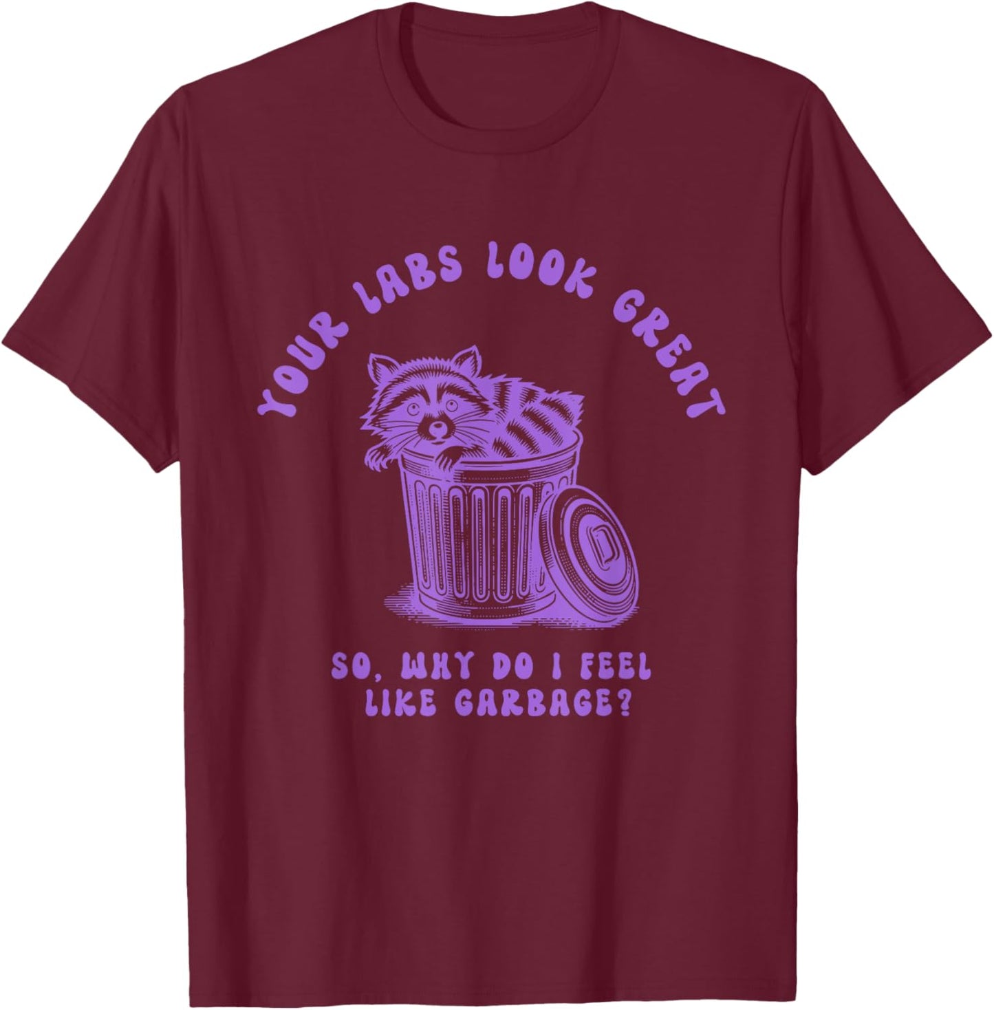 Your Labs Look Great So Why Do I Feel Design T-Shirt - T-Shirt | Maroon