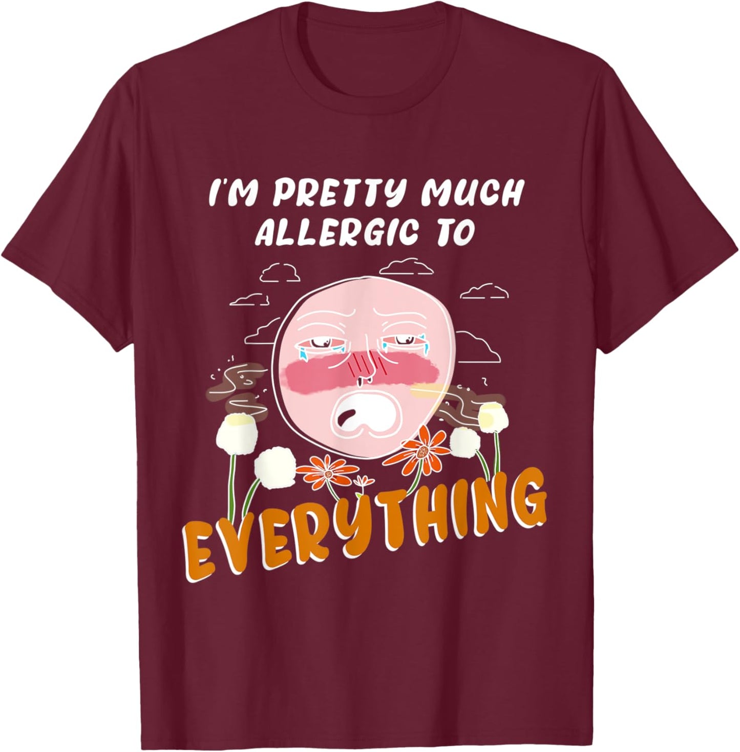 I'm pretty much allergic to everything allergies and pollen T-Shirt - T-Shirt | Maroon
