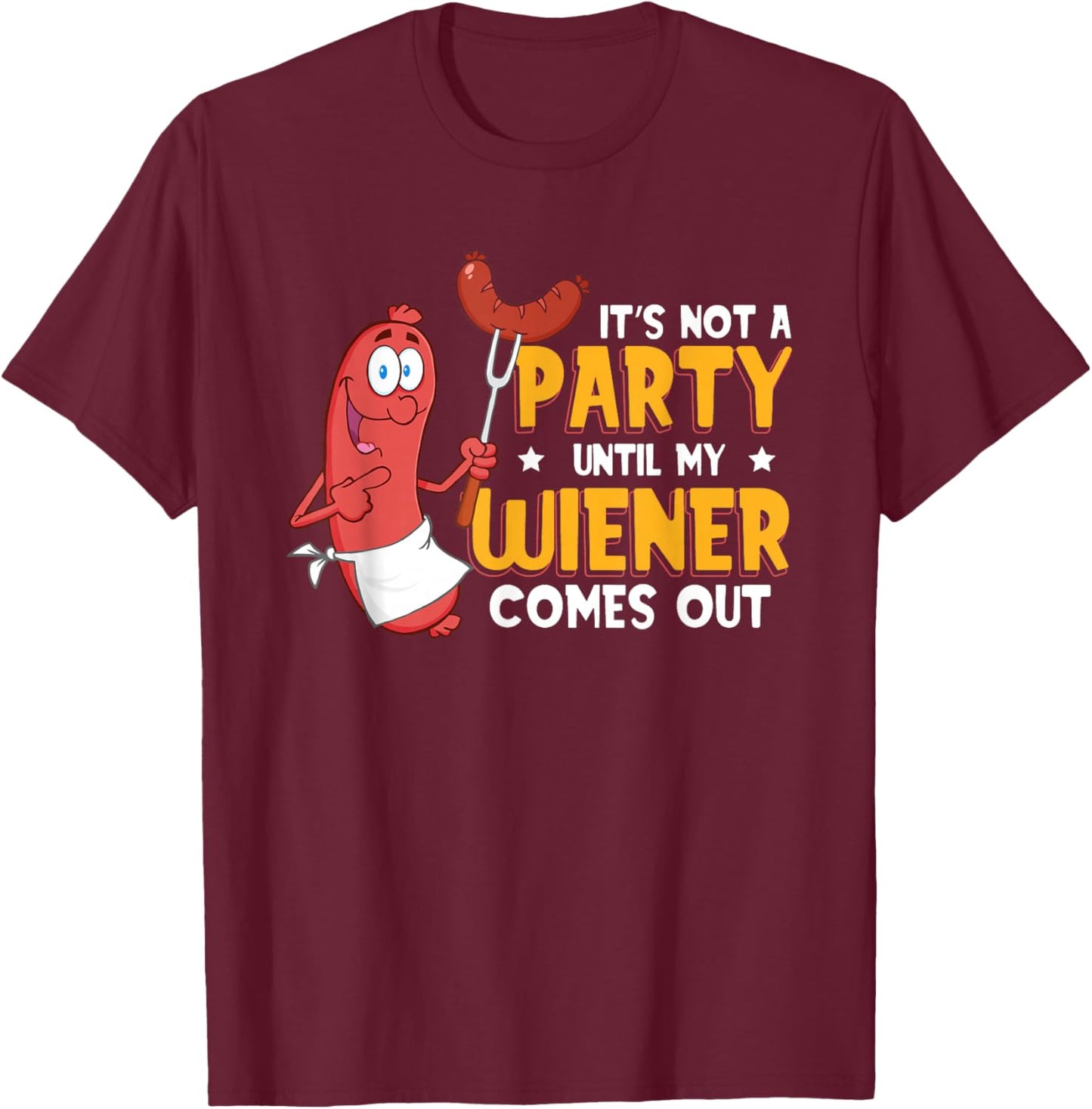 It's Not A Party Until My Wiener Comes Out Funny Hot Dog T-Shirt - T-Shirt | Maroon