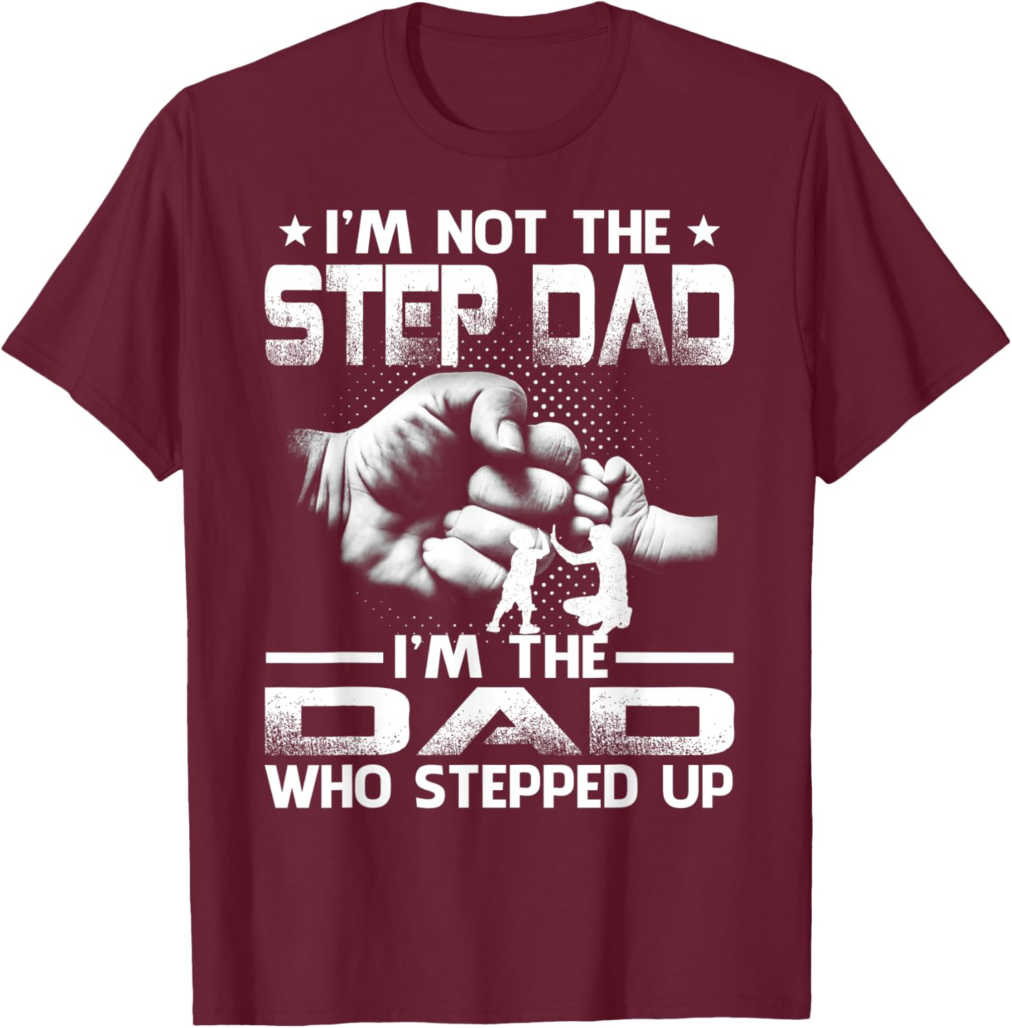 I'm Not The Stepdad i'm the Dad Who Stepped Up T-Shirt - T-Shirt | Maroon