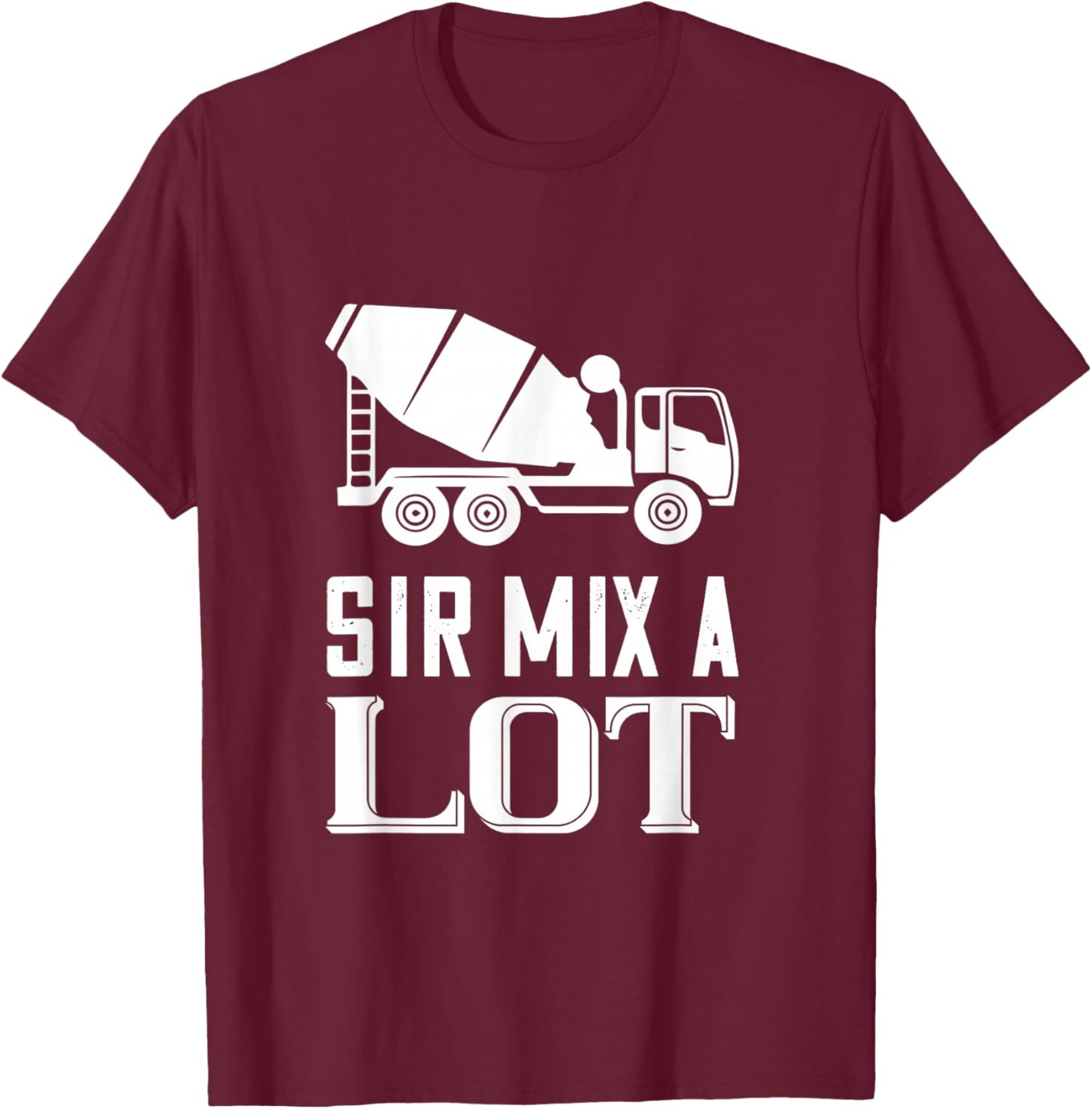 Mix A Lot Cement Mixer Truck Driver Concrete Mixer T-Shirt - T-Shirt | Maroon
