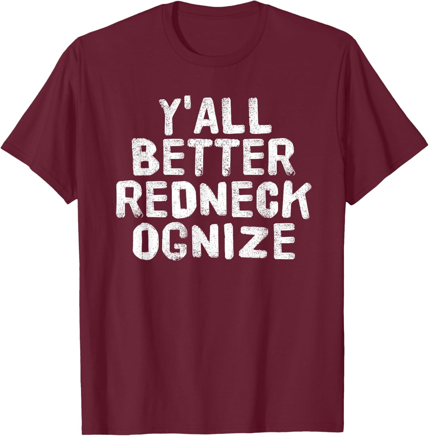 Y'ALL BETTER REDNECK-OGNIZE Shirt Funny Gift T-Shirt - T-Shirt | Maroon