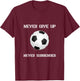 Never Give Up Soccer T-Shirt - T-Shirt | Maroon