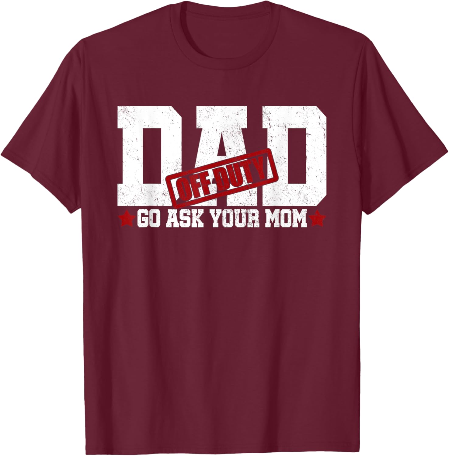 Dad Off Duty Go Ask Your Mom Fatherhood Happy Father's Day T-Shirt - T-Shirt | Maroon