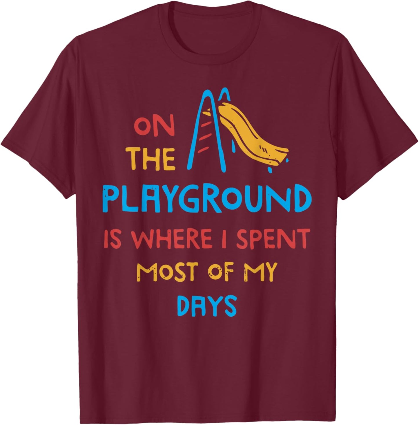 On The Playground Is Where I Spend Most Of My Days School T-Shirt - T-Shirt | Maroon