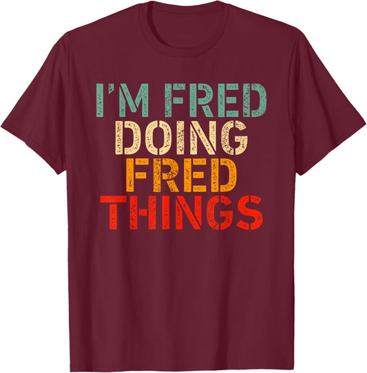 I'm FRED Doing FRED Things Funny Saying Birthday Christmas T-Shirt - T-Shirt | Maroon