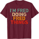 I'm FRED Doing FRED Things Funny Saying Birthday Christmas T-Shirt - T-Shirt | Maroon