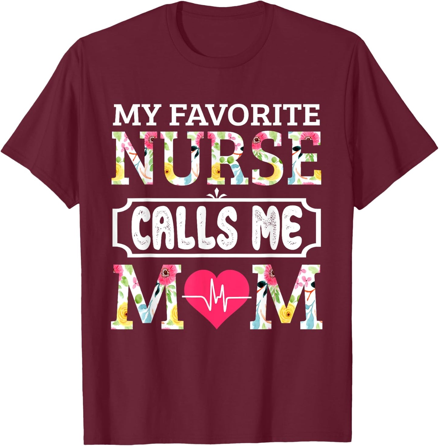 My Favorite Nurse Calls Me Mom T-Shirt - T-Shirt | Maroon