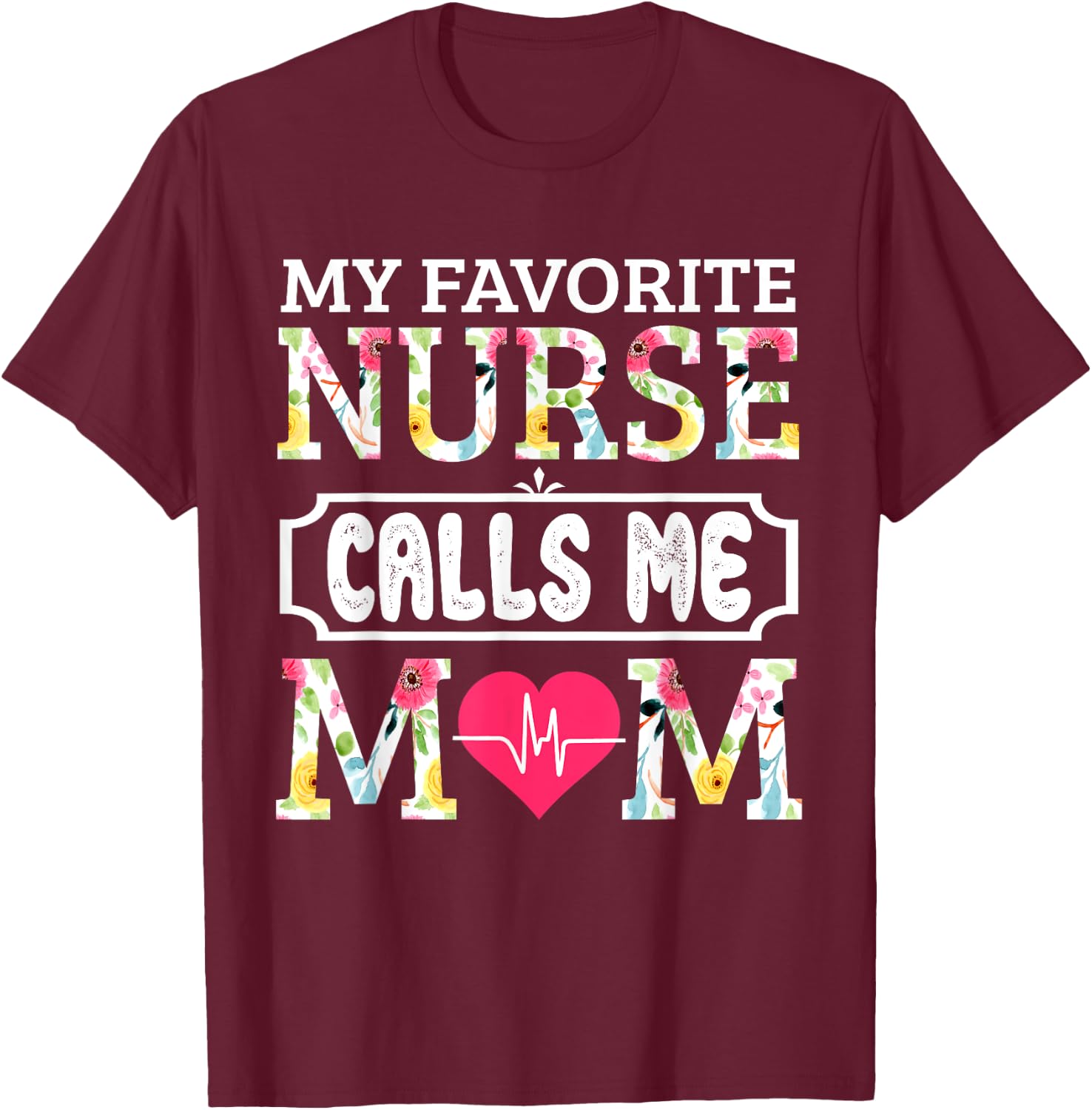 My Favorite Nurse Calls Me Mom T-Shirt - T-Shirt | Maroon