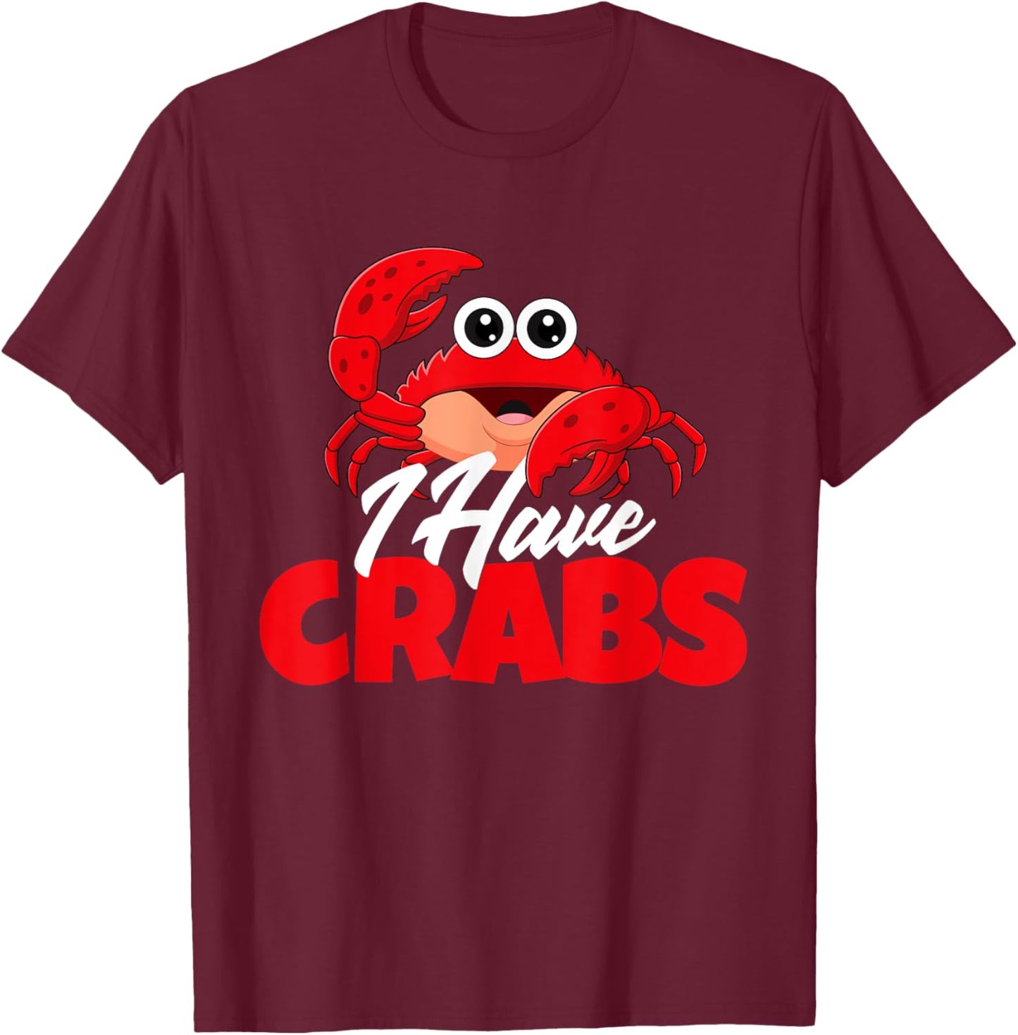 I Have Crabs - Crabbing Crabber Crab Crustacean Lover Ocean T-Shirt - T-Shirt | Maroon